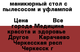 маникюрный стол с пылесосом и уфлампой › Цена ­ 10 000 - Все города Медицина, красота и здоровье » Другое   . Карачаево-Черкесская респ.,Черкесск г.